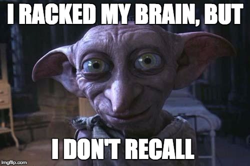 Dobby Is free | I RACKED MY BRAIN, BUT; I DON'T RECALL | image tagged in dobby is free | made w/ Imgflip meme maker