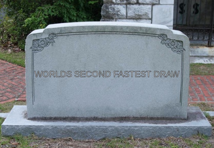 Gravestone | WORLDS SECOND FASTEST DRAW | image tagged in gravestone | made w/ Imgflip meme maker