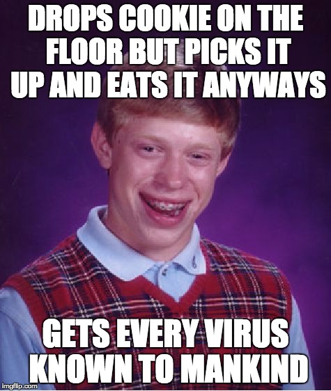Bad Luck Brian | DROPS COOKIE ON THE FLOOR BUT PICKS IT UP AND EATS IT ANYWAYS; GETS EVERY VIRUS KNOWN TO MANKIND | image tagged in memes,bad luck brian | made w/ Imgflip meme maker