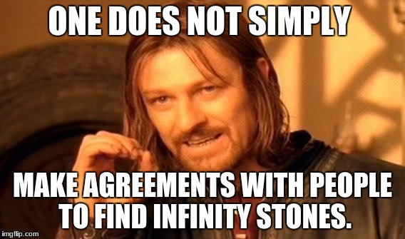 One Does Not Simply | ONE DOES NOT SIMPLY; MAKE AGREEMENTS WITH PEOPLE TO FIND INFINITY STONES. | image tagged in memes,one does not simply | made w/ Imgflip meme maker