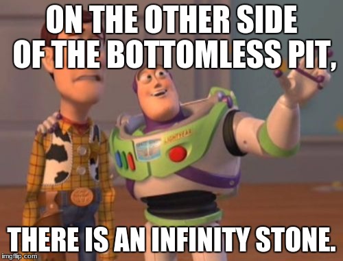 X, X Everywhere | ON THE OTHER SIDE OF THE BOTTOMLESS PIT, THERE IS AN INFINITY STONE. | image tagged in memes,x x everywhere | made w/ Imgflip meme maker