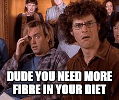 DUDE YOU NEED MORE FIBRE IN YOUR DIET | made w/ Imgflip meme maker