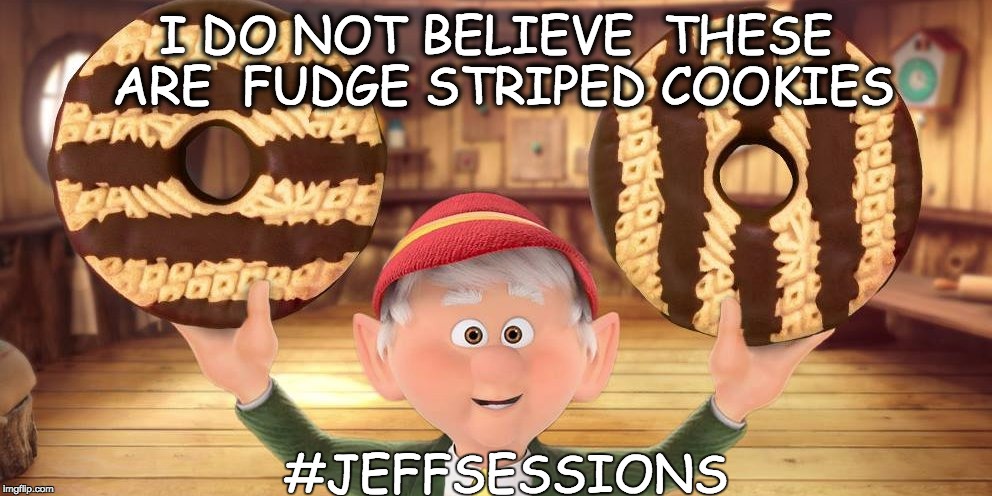 Jeff Sessions Vs. Keebler Elf | I DO NOT BELIEVE 
THESE ARE 
FUDGE STRIPED COOKIES; #JEFFSESSIONS | image tagged in jeff sessions,keebler,lying jeff sessions | made w/ Imgflip meme maker