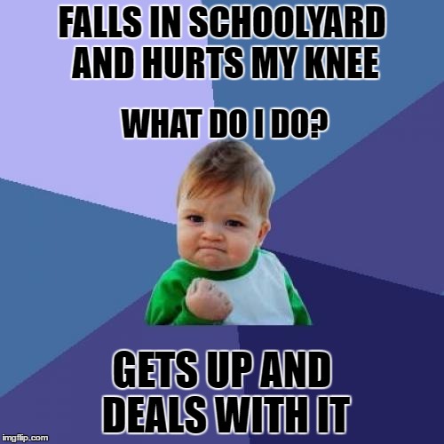 Success Kid Meme | FALLS IN SCHOOLYARD AND HURTS MY KNEE; WHAT DO I DO? GETS UP AND DEALS WITH IT | image tagged in memes,success kid | made w/ Imgflip meme maker
