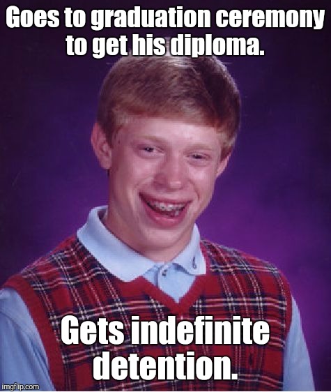 Bad Luck Brian Meme | Goes to graduation ceremony to get his diploma. Gets indefinite detention. | image tagged in memes,bad luck brian | made w/ Imgflip meme maker