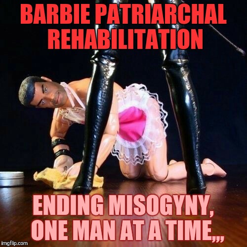 BARBIE PATRIARCHAL REHABILITATION ENDING MISOGYNY,  ONE MAN AT A TIME,,, | made w/ Imgflip meme maker