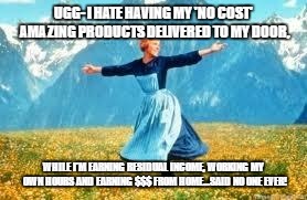 Look At All These Meme | UGG- I HATE HAVING MY 'NO COST' AMAZING PRODUCTS DELIVERED TO MY DOOR, WHILE I'M EARNING RESIDUAL INCOME, WORKING MY OWN HOURS AND EARNING $$$ FROM HOME...SAID NO ONE EVER! | image tagged in memes,look at all these | made w/ Imgflip meme maker