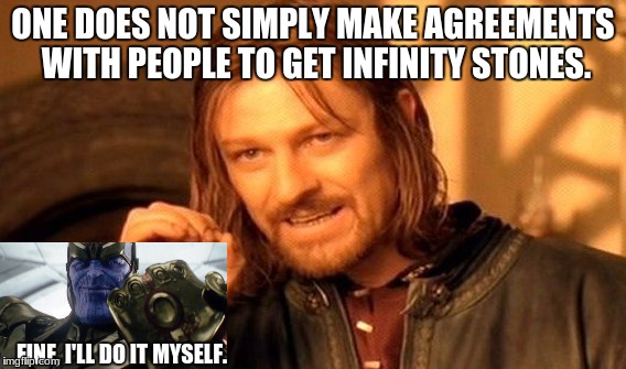 One Does Not Simply Meme | ONE DOES NOT SIMPLY MAKE AGREEMENTS WITH PEOPLE TO GET INFINITY STONES. FINE, I'LL DO IT MYSELF. | image tagged in memes,one does not simply | made w/ Imgflip meme maker