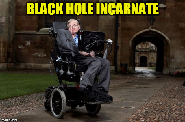 BLACK HOLE INCARNATE | image tagged in kedar joshi,stephen hawking,black hole,incarnation,atheism | made w/ Imgflip meme maker