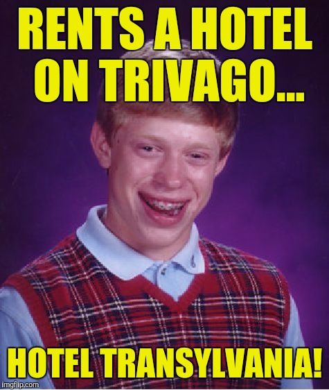He did get good rates! :) | RENTS A HOTEL ON TRIVAGO... HOTEL TRANSYLVANIA! | image tagged in memes,bad luck brian | made w/ Imgflip meme maker
