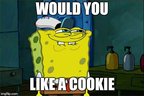 Don't You Squidward Meme | WOULD YOU LIKE A COOKIE | image tagged in memes,dont you squidward | made w/ Imgflip meme maker