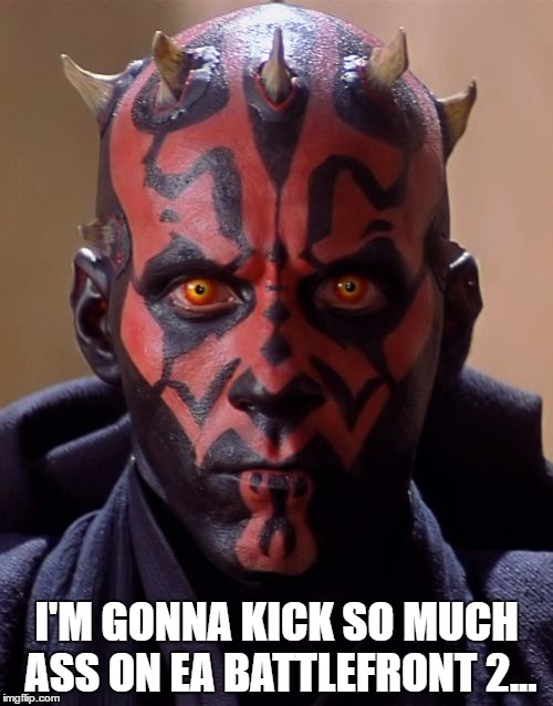 Darth Maul Meme | I'M GONNA KICK SO MUCH ASS ON EA BATTLEFRONT 2... | image tagged in memes,darth maul | made w/ Imgflip meme maker
