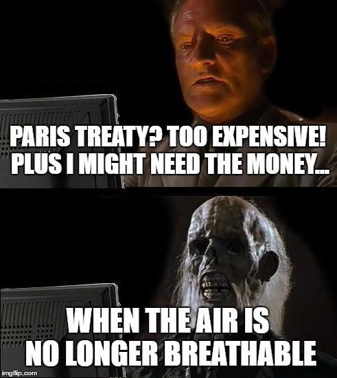 I'll Just Wait Here Meme | PARIS TREATY? TOO EXPENSIVE! PLUS I MIGHT NEED THE MONEY... WHEN THE AIR IS NO LONGER BREATHABLE | image tagged in memes,ill just wait here | made w/ Imgflip meme maker