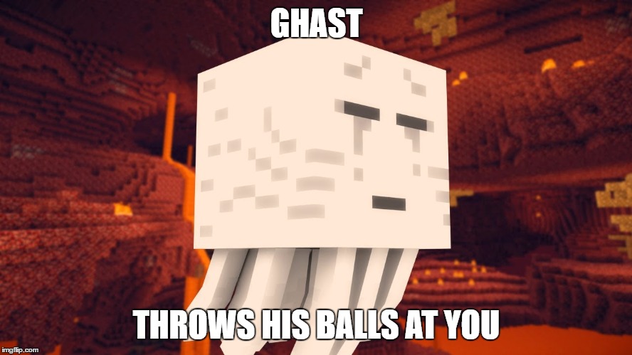 ghast meme | GHAST; THROWS HIS BALLS AT YOU | image tagged in minecraft,ghast,meme | made w/ Imgflip meme maker