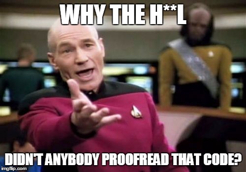 Picard Wtf Meme | WHY THE H**L DIDN'T ANYBODY PROOFREAD THAT CODE? | image tagged in memes,picard wtf | made w/ Imgflip meme maker
