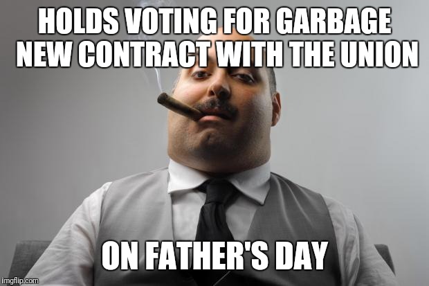 Scumbag Boss Meme | HOLDS VOTING FOR GARBAGE NEW CONTRACT WITH THE UNION; ON FATHER'S DAY | image tagged in memes,scumbag boss,AdviceAnimals | made w/ Imgflip meme maker