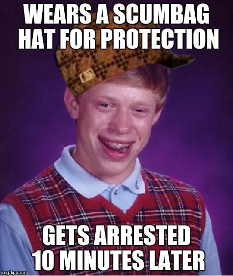 Scumbag Brian | WEARS A SCUMBAG HAT FOR PROTECTION; GETS ARRESTED 10 MINUTES LATER | image tagged in memes,bad luck brian,scumbag | made w/ Imgflip meme maker