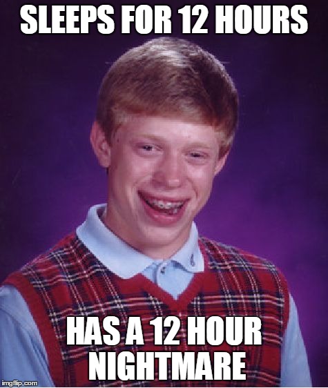 Bad Luck Brian Meme | SLEEPS FOR 12 HOURS; HAS A 12 HOUR NIGHTMARE | image tagged in memes,bad luck brian | made w/ Imgflip meme maker