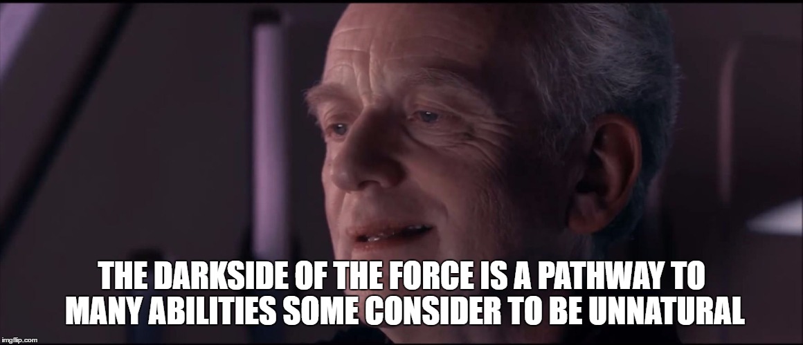 Palpatine Ironic  | THE DARKSIDE OF THE FORCE IS A PATHWAY TO MANY ABILITIES SOME CONSIDER TO BE UNNATURAL | image tagged in palpatine ironic | made w/ Imgflip meme maker