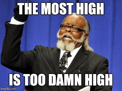 Too Damn High Meme | THE MOST HIGH IS TOO DAMN​ HIGH | image tagged in memes,too damn high | made w/ Imgflip meme maker