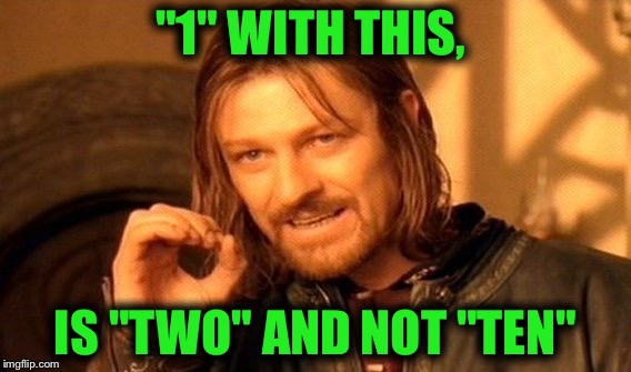 Non-Binary, Binary Joke | "1" WITH THIS, IS "TWO" AND NOT "TEN" | image tagged in memes,one does not simply,funny,binary | made w/ Imgflip meme maker