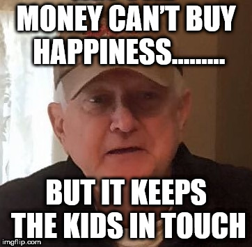 MONEY CAN’T BUY HAPPINESS......... BUT IT KEEPS THE KIDS IN TOUCH | made w/ Imgflip meme maker