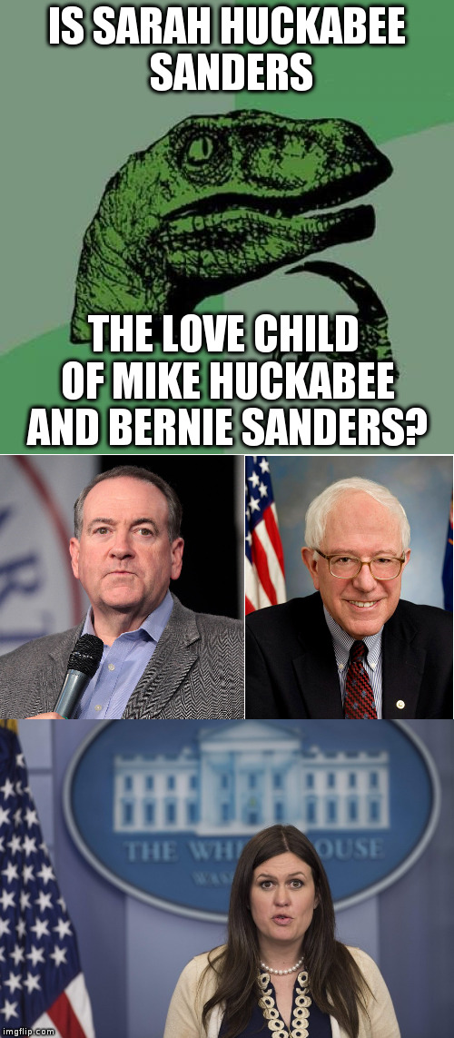 I shudder at that thought Philosoraptor! | IS SARAH HUCKABEE SANDERS; THE LOVE CHILD OF MIKE HUCKABEE AND BERNIE SANDERS? | image tagged in humor,sarah huckabee sanders,mike huckabee,bernie sanders,philosoraptor,politics | made w/ Imgflip meme maker