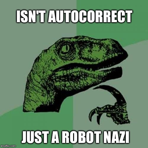 Philosoraptor | ISN'T AUTOCORRECT; JUST A ROBOT NAZI | image tagged in memes,philosoraptor | made w/ Imgflip meme maker