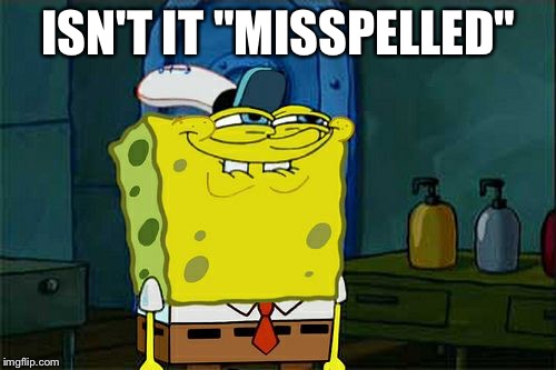 Don't You Squidward Meme | ISN'T IT "MISSPELLED" | image tagged in memes,dont you squidward | made w/ Imgflip meme maker