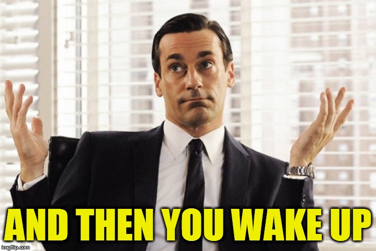 AND THEN YOU WAKE UP | made w/ Imgflip meme maker