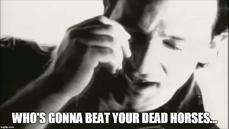 WHO'S GONNA BEAT YOUR DEAD HORSES... | made w/ Imgflip meme maker