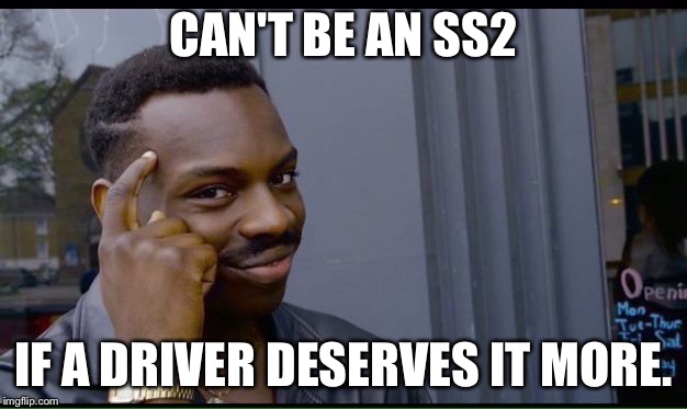 Roll Safe Think About It | CAN'T BE AN SS2; IF A DRIVER DESERVES IT MORE. | image tagged in thinking black guy | made w/ Imgflip meme maker