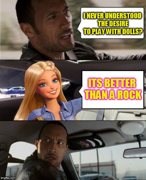 Barbie Week - An a1508a & Modda event June 12th to 18th | I NEVER UNDERSTOOD THE DESIRE TO PLAY WITH DOLLS? ITS BETTER THAN A ROCK | image tagged in the rock driving blank 2,meme,barbie week,barbie,the rock driving,barbie meme week | made w/ Imgflip meme maker