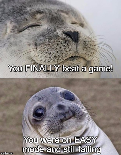 Satisfaction of beating a game!  Truth of the difficulty level... | You FINALLY beat a game! You were on EASY mode and still failing | image tagged in memes,short satisfaction vs truth | made w/ Imgflip meme maker