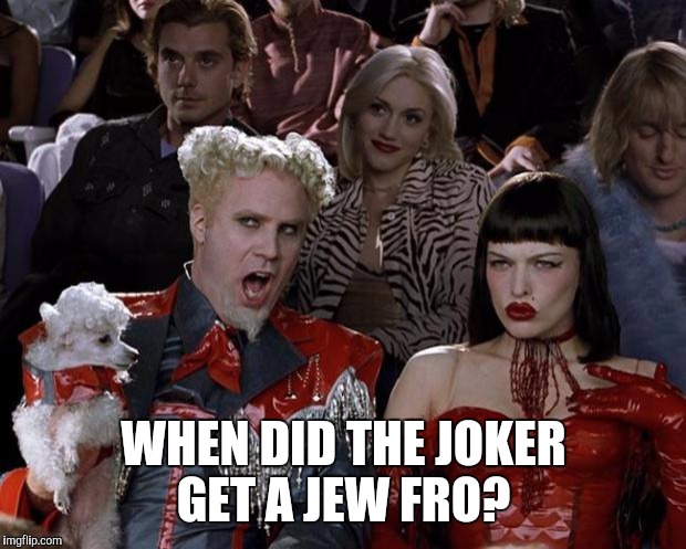 Mugatu So Hot Right Now Meme | WHEN DID THE JOKER GET A JEW FRO? | image tagged in memes,mugatu so hot right now | made w/ Imgflip meme maker