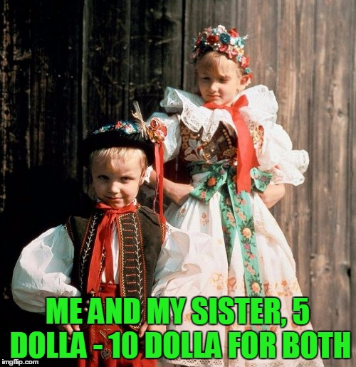 ME AND MY SISTER, 5 DOLLA - 10 DOLLA FOR BOTH | made w/ Imgflip meme maker