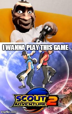 Soldier Plays Scout Aventure 2 | I WANNA PLAY THIS GAME | image tagged in tf2 memes,funny | made w/ Imgflip meme maker