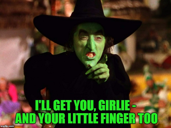 I'LL GET YOU, GIRLIE - AND YOUR LITTLE FINGER TOO | made w/ Imgflip meme maker