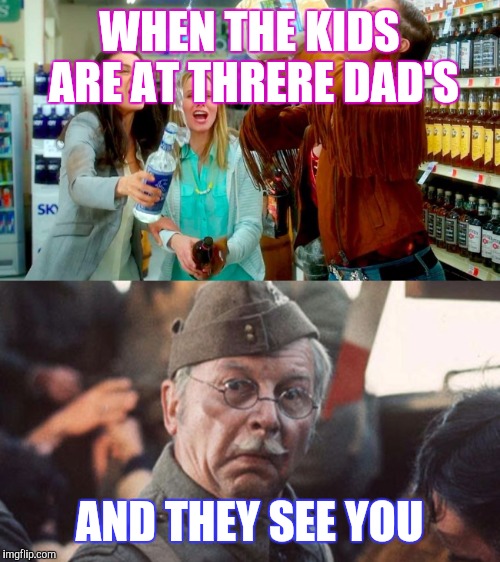 No kids | WHEN THE KIDS ARE AT THRERE DAD'S; AND THEY SEE YOU | image tagged in moms | made w/ Imgflip meme maker