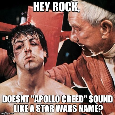 Rocky aamun tarpeessa | HEY ROCK, DOESNT "APOLLO CREED" SOUND LIKE A STAR WARS NAME? | image tagged in rocky aamun tarpeessa | made w/ Imgflip meme maker
