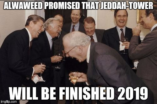 Laughing Men In Suits Meme | ALWAWEED PROMISED THAT JEDDAH-TOWER; WILL BE FINISHED 2019 | image tagged in memes,laughing men in suits | made w/ Imgflip meme maker