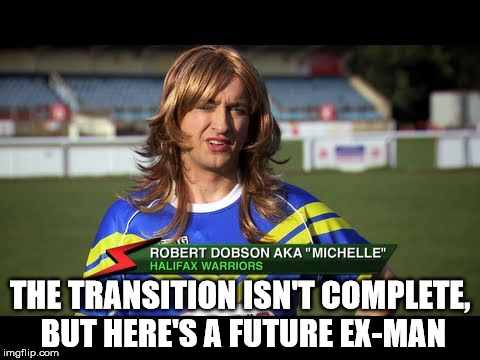 THE TRANSITION ISN'T COMPLETE, BUT HERE'S A FUTURE EX-MAN | made w/ Imgflip meme maker