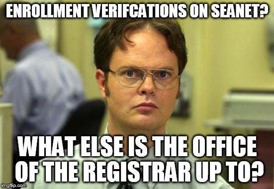 Dwight Schrute Meme | ENROLLMENT VERIFCATIONS ON SEANET? WHAT ELSE IS THE OFFICE OF THE REGISTRAR UP TO? | image tagged in memes,dwight schrute | made w/ Imgflip meme maker