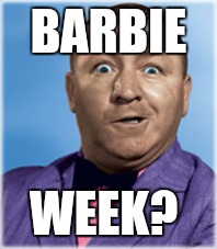 BARBIE WEEK? | made w/ Imgflip meme maker