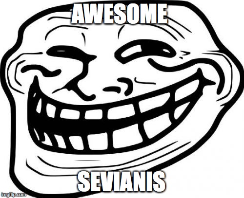 Troll Face Meme | AWESOME; SEVIANIS | image tagged in memes,troll face | made w/ Imgflip meme maker