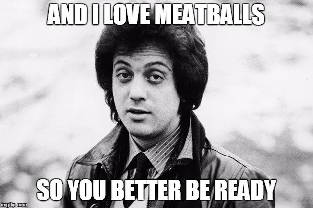 AND I LOVE MEATBALLS; SO YOU BETTER BE READY | made w/ Imgflip meme maker