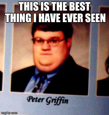 Peter Griffin Yearbook | THIS IS THE BEST THING I HAVE EVER SEEN | image tagged in peter griffin | made w/ Imgflip meme maker