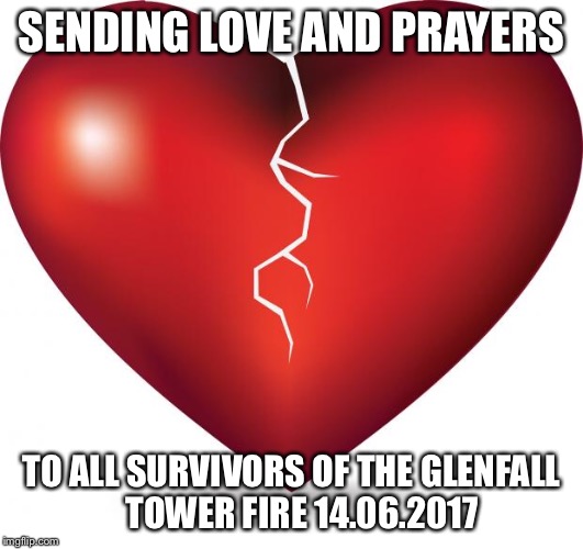 broken heart  | SENDING LOVE AND PRAYERS; TO ALL SURVIVORS OF THE GLENFALL 
 TOWER FIRE 14.06.2017 | image tagged in broken heart | made w/ Imgflip meme maker