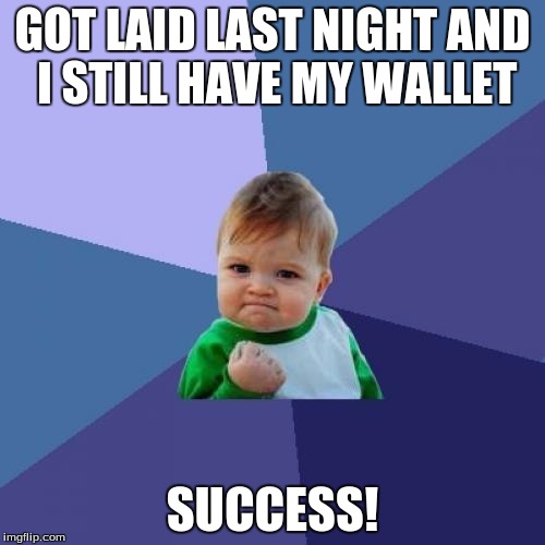 Success Kid | GOT LAID LAST NIGHT AND I STILL HAVE MY WALLET; SUCCESS! | image tagged in memes,success kid,laid,wallet,success | made w/ Imgflip meme maker
