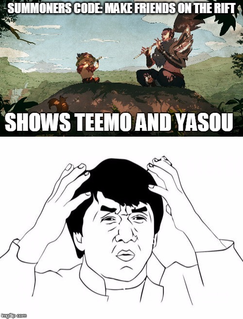 "Friends" on the Rift | SUMMONERS CODE: MAKE FRIENDS ON THE RIFT; SHOWS TEEMO AND YASOU | image tagged in league of legends,jackie chan wtf | made w/ Imgflip meme maker
